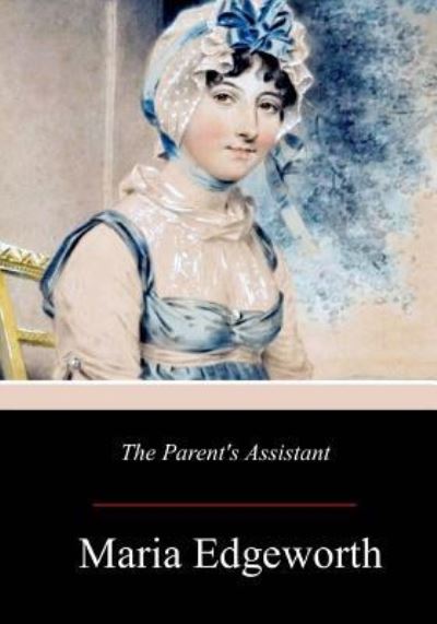 The Parent's Assistant - Maria Edgeworth - Books - Createspace Independent Publishing Platf - 9781977659842 - October 9, 2017