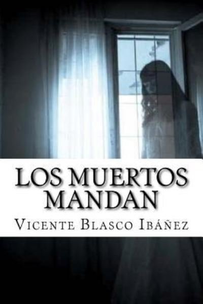 Los Muertos Mandan - Vicente Blasco Ibanez - Książki - Createspace Independent Publishing Platf - 9781979048842 - 21 października 2017