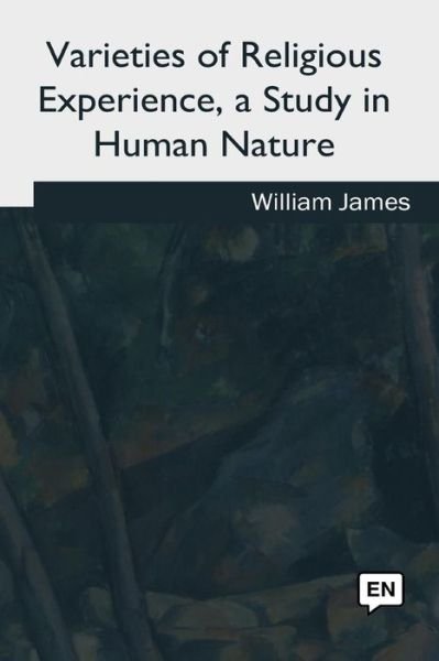 Varieties of Religious Experience, a Study in Human Nature - William James - Books - CreateSpace Independent Publishing Platf - 9781979204842 - August 16, 2018