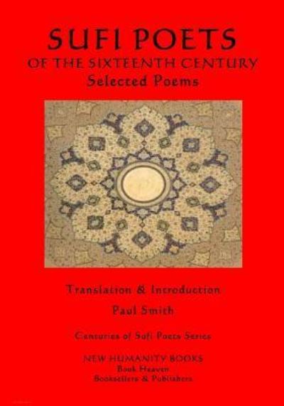 The Sufi Poets of the Sixteenth Century - Paul Smith - Boeken - Createspace Independent Publishing Platf - 9781981522842 - 13 december 2017