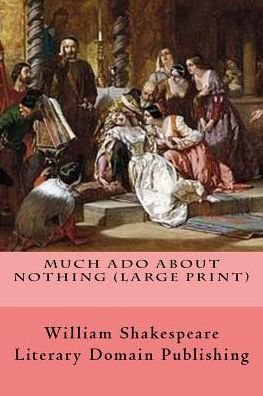 Much Ado About Nothing (Large Print) - William Shakespeare - Kirjat - Createspace Independent Publishing Platf - 9781986572842 - torstai 15. maaliskuuta 2018