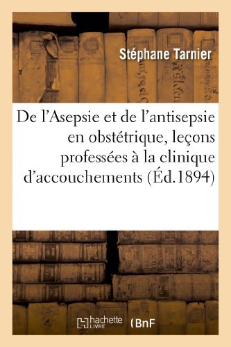 De L'asepsie et De L'antisepsie en Obstetrique, Lecons Professees a La Clinique D'accouchements - Sciences - Stephane Tarnier - Bøger - Hachette Livre - BNF - 9782012470842 - 1. juli 2013