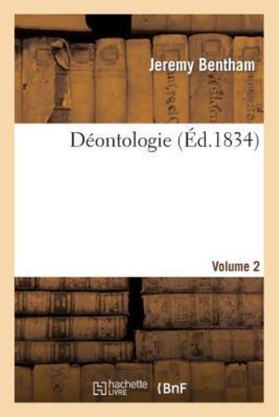 Deontologie. Volume 2 - Jeremy Bentham - Books - Hachette Livre - BNF - 9782013460842 - October 1, 2014