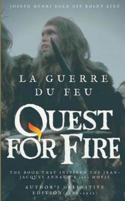 Cover for Boex Dit Rosny Aine Joseph Henri · La Guerre du feu (Quest for Fire): The book that inspired the Jean-Jacques Annaud's 1982 movie: Author's definitive edition (1909-1911) (Paperback Book) (2017)