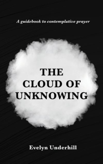 Cover for Evelyn Underhill · The Cloud of Unknowing: A Book Of Contemplation The Which Is Called The Cloud Of Unknowing, In The Which A Soul Is Oned With God (Hardcover bog) (2020)