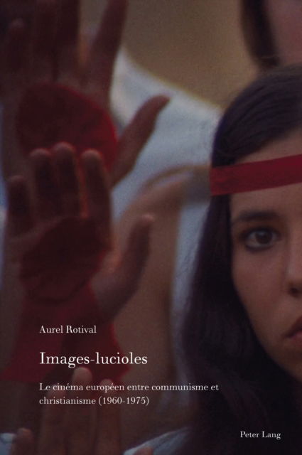 Cover for Aurel Rotival · Images-lucioles : Le cinema europeen entre communisme et christianisme (1960-1975) : 13 (Hardcover Book) [New ed edition] (2024)