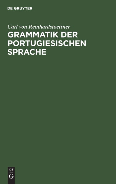Cover for Carl von Reinhardstoettner · Grammatik der Portugiesischen Sprache auf Grundlage des Lateinischen und der Romanischen Sprachvergleichung (N/A) (1901)