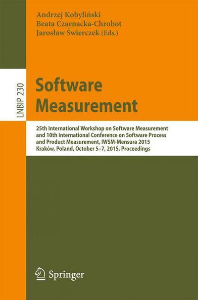 Software Measurement: 25th International Workshop on Software Measurement and 10th International Conference on Software Process and Product Measurement, IWSM-Mensura 2015, Krakow, Poland, October 5-7, 2015, Proceedings - Lecture Notes in Business Informat (Paperback Book) [1st ed. 2015 edition] (2015)