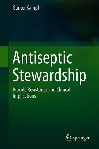 Cover for Gunter Kampf · Antiseptic Stewardship: Biocide Resistance and Clinical Implications (Inbunden Bok) [1st ed. 2018 edition] (2018)