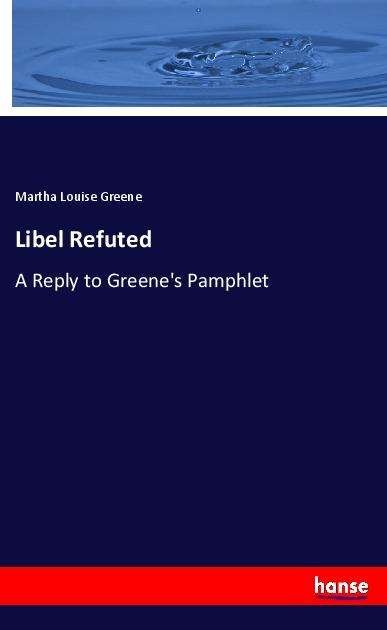 Libel Refuted - Greene - Boeken -  - 9783337877842 - 