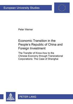 Cover for Peter Werner · Economic Transition in the People's Republic of China and Foreign Investment Activities: The Transfer of Know-How to the Chinese Economy Through Transnational Corporations: The Case of Shanghai - Europaische Hochschulschriften Reihe 5: Volks- und Betriebs (Paperback Book) (2001)