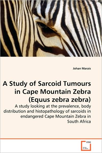 Cover for Johan Marais · A Study of Sarcoid Tumours in Cape Mountain Zebra (Equus Zebra Zebra): a Study Looking at the Prevalence, Body Distribution and Histopathology of ... Cape Mountain Zebra in South Africa (Paperback Book) (2009)