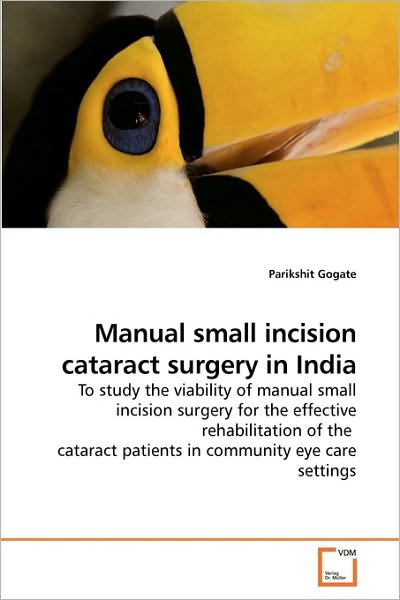 Cover for Parikshit Gogate · Manual Small Incision Cataract Surgery in India: to Study the Viability of Manual Small Incision Surgery for the Effective Rehabilitation of the  Cataract Patients in Community Eye Care Settings (Paperback Book) (2010)