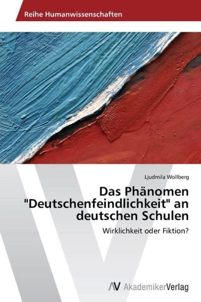 Cover for Ljudmila Wollberg · Das Phänomen &quot;Deutschenfeindlichkeit&quot; an Deutschen Schulen: Wirklichkeit Oder Fiktion? (Pocketbok) [German edition] (2013)