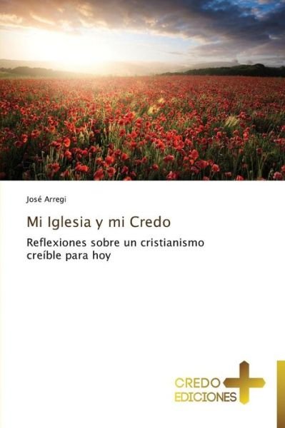 Cover for José Arregi · Mi Iglesia Y Mi Credo: Reflexiones Sobre Un Cristianismo Creíble Para Hoy (Taschenbuch) [Spanish edition] (2013)