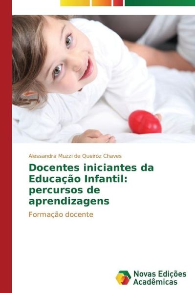 Cover for Alessandra Muzzi De Queiroz Chaves · Docentes Iniciantes Da Educação Infantil: Percursos De Aprendizagens: Formação Docente (Paperback Book) [Portuguese edition] (2014)