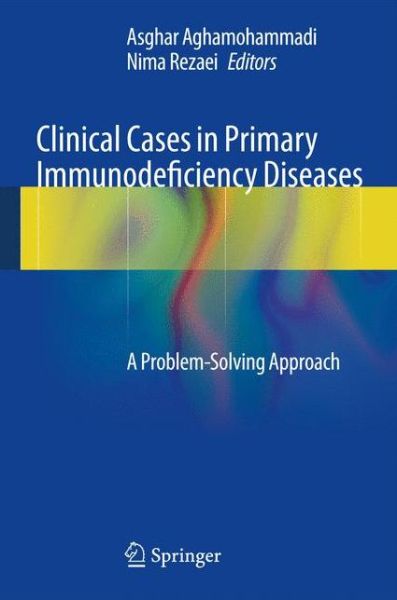 Cover for Asghar Aghamohammadi · Clinical Cases in Primary Immunodeficiency Diseases: A Problem-Solving Approach (Hardcover Book) [2013 edition] (2013)