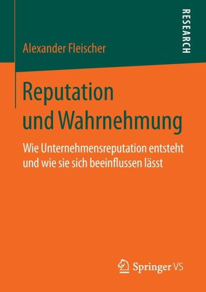 Cover for Alexander Fleischer · Reputation Und Wahrnehmung: Wie Unternehmensreputation Entsteht Und Wie Sie Sich Beeinflussen Lasst (Paperback Book) [2015 edition] (2014)