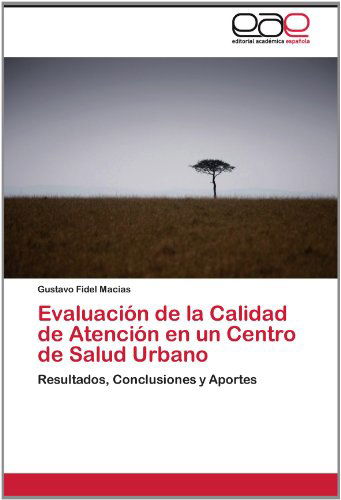 Cover for Gustavo Fidel Macias · Evaluación De La Calidad De Atención en Un Centro De Salud Urbano: Resultados, Conclusiones Y Aportes (Paperback Book) [Spanish edition] (2012)