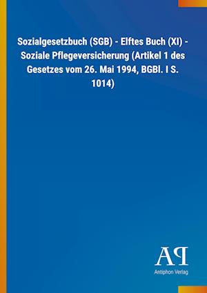 Cover for Antiphon Verlag · Sozialgesetzbuch (SGB) - Elftes Buch (XI) - Soziale Pflegeversicherung (Artikel 1 des Gesetzes vom 26. Mai 1994, BGBl. I S. 1014) (Paperback Book) (2019)