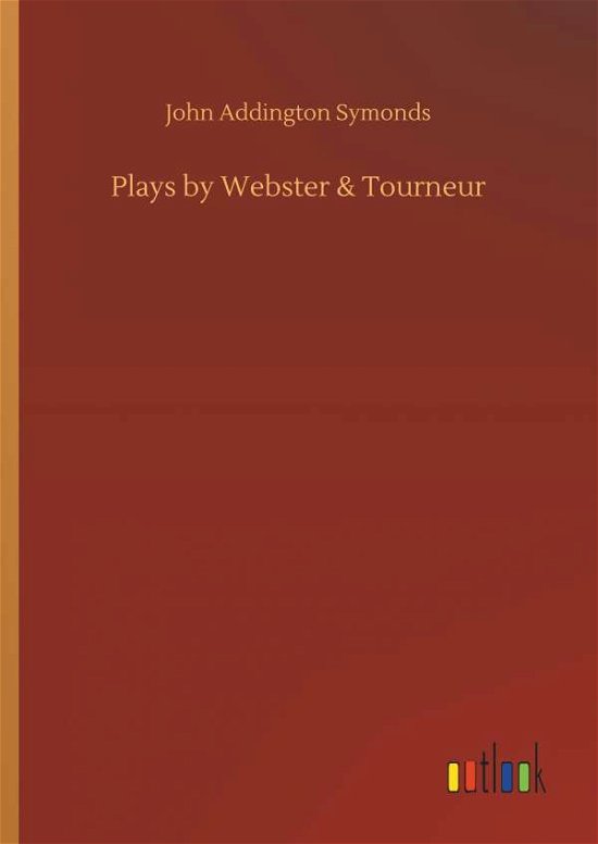 Cover for John Addington Symonds · Plays by Webster &amp; Tourneur (Gebundenes Buch) (2018)