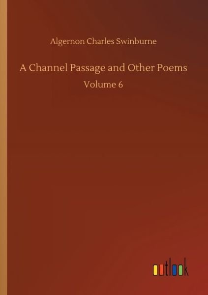 Cover for Algernon Charles Swinburne · A Channel Passage and Other Poems: Volume 6 (Pocketbok) (2020)