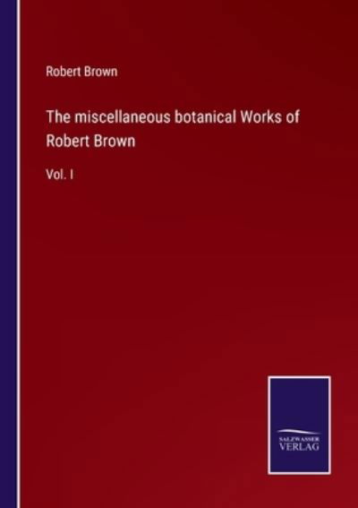 Cover for Robert Brown · The miscellaneous botanical Works of Robert Brown (Paperback Bog) (2022)