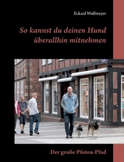 Cover for Eckard Wulfmeyer · So kannst du deinen Hund überallhin mitnehmen: (Bog) (2022)