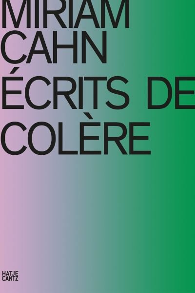 Miriam Cahn: ECRITS DE COLERE (Hardcover Book) [French edition] (2023)