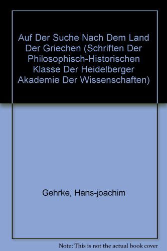 Cover for Hans-joachim Gehrke · Auf Der Suche Nach Dem Land Der Griechen (Schriften Der Philosophisch-historischen Klasse Der Heidelberger Akademie Der Wissenschaften) (German Edition) (Paperback Book) [German edition] (2003)