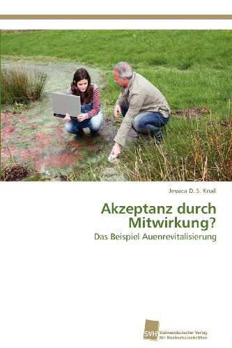 Cover for Jessica D. S. Knall · Akzeptanz Durch Mitwirkung?: Das Beispiel Auenrevitalisierung (Paperback Book) [German edition] (2012)