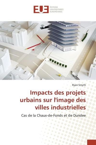 Cover for Smyth Ryan · Impacts Des Projets Urbains Sur L'image Des Villes Industrielles (Paperback Bog) (2018)