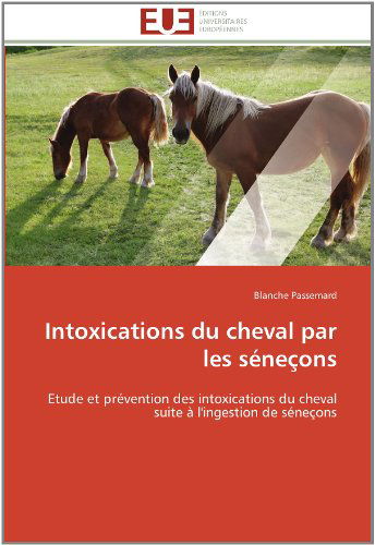 Cover for Blanche Passemard · Intoxications Du Cheval Par Les Séneçons: Etude et Prévention Des Intoxications Du Cheval Suite À L'ingestion De Séneçons (Paperback Book) [French edition] (2018)
