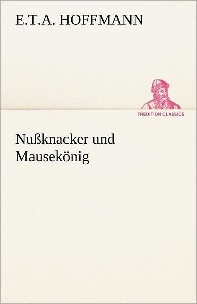 Cover for E.t.a. Hoffmann · Nußknacker Und Mausekönig (Tredition Classics) (German Edition) (Paperback Book) [German edition] (2012)
