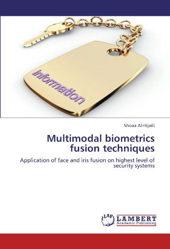 Cover for Shoaa Al-hijaili · Multimodal Biometrics Fusion Techniques: Application of Face and Iris Fusion on Highest Level of Security Systems (Taschenbuch) (2011)