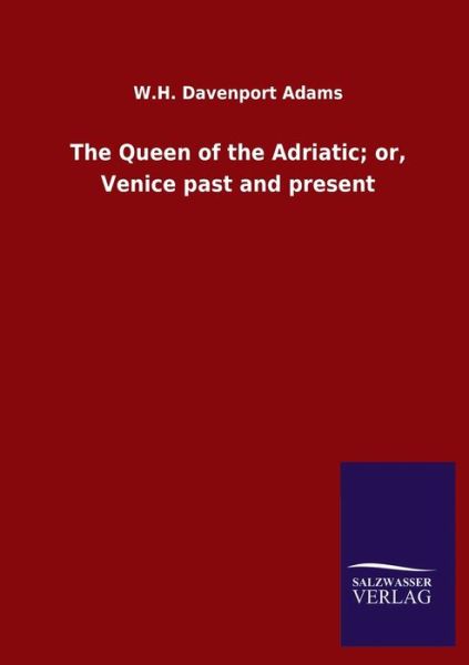 Cover for W H Davenport Adams · The Queen of the Adriatic; or, Venice past and present (Paperback Book) (2020)