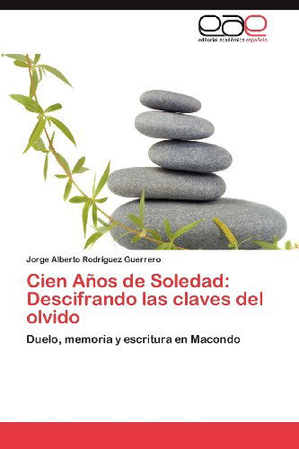 Cover for Jorge Alberto Rodríguez Guerrero · Cien Años De Soledad: Descifrando Las Claves Del Olvido: Duelo, Memoria Y Escritura en Macondo (Paperback Book) [Spanish edition] (2012)