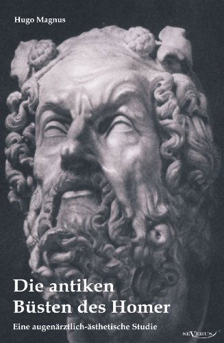 Die Antiken Büsten Des Homer - Eine Augenärztlich-ästhetische Studie - Hugo Magnus - Books - Severus Verlag - 9783863471842 - October 24, 2011