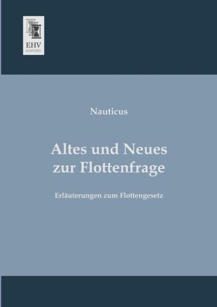 Altes Und Neues Zur Flottenfrage: Erlaeuterungen Zum Flottengesetz - Nauticus - Bøker - EHV-History - 9783955640842 - 4. februar 2013