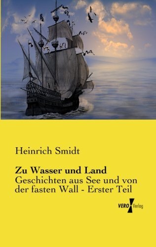 Cover for Heinrich Smidt · Zu Wasser und Land: Geschichten aus See und von der fasten Wall - Erster Teil (Pocketbok) [German edition] (2019)