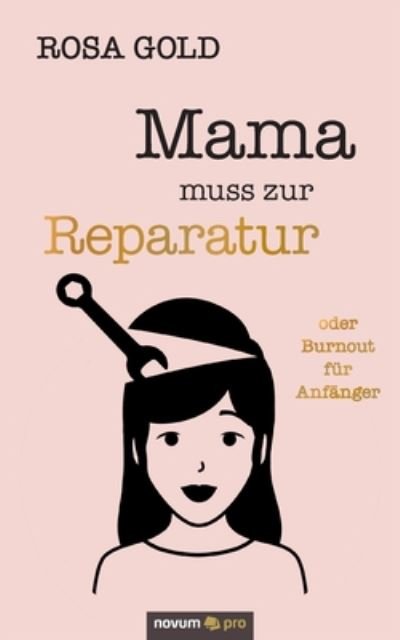 Mama muss zur Reparatur: oder Burnout fur Anfanger - Gold - Boeken - Novum Verlag - 9783958409842 - 23 juni 2020