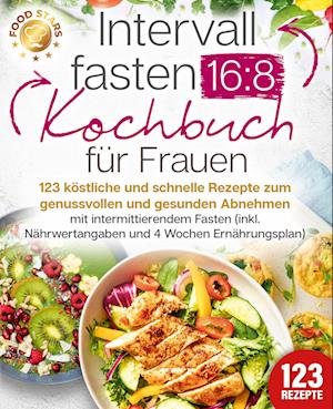 Cover for Food Stars · Intervallfasten 16:8 Kochbuch für Frauen: 123 köstliche und schnelle Rezepte zum genussvollen und gesunden Abnehmen mit intermittierendem Fasten (inkl. Nährwertangaben und 4 Wochen Ernährungsplan) (Book) (2024)