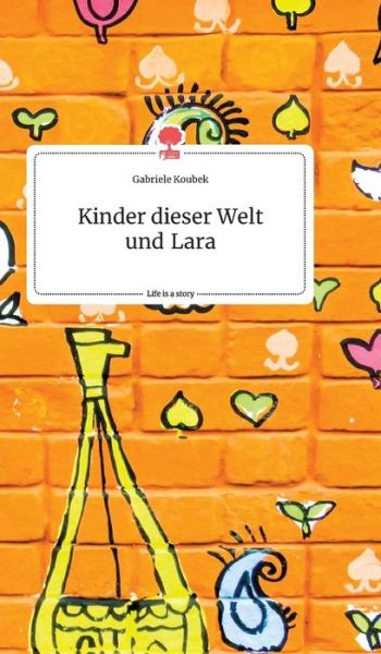 Kinder dieser Welt und Lara. Life is a Story - story.one - Gabriele Koubek - Książki - Story.One Publishing - 9783990878842 - 10 kwietnia 2021