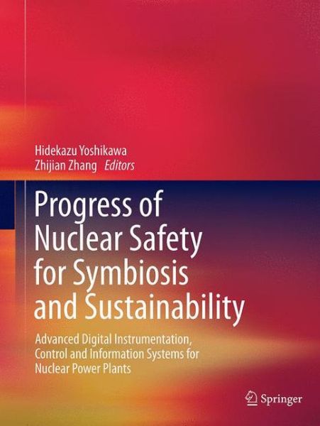 Cover for Progress of Nuclear Safety for Symbiosis and Sustainability: Advanced Digital Instrumentation, Control and Information Systems for Nuclear Power Plants (Paperback Book) [Softcover reprint of the original 1st ed. 2014 edition] (2016)