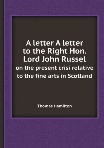 Cover for Thomas Hamilton · A Letter a Letter to the Right Hon. Lord John Russel on the Present Crisi Relative to the Fine Arts in Scotland (Paperback Book) (2013)