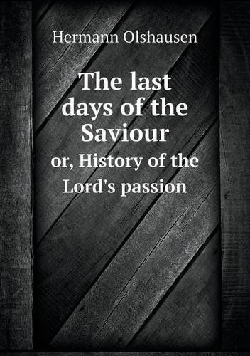 Cover for Hermann Olshausen · The Last Days of the Saviour Or, History of the Lord's Passion (Paperback Book) (2013)