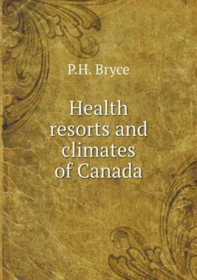 Cover for P H Bryce · Health Resorts and Climates of Canada (Paperback Book) (2015)