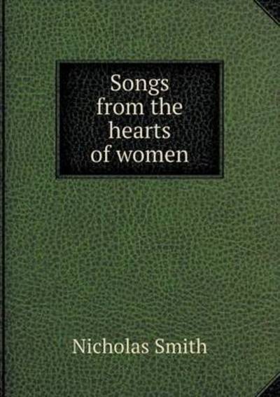 Songs from the Hearts of Women - Nicholas Smith - Books - Book on Demand Ltd. - 9785519303842 - January 27, 2015