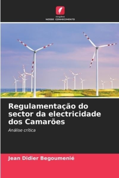 Cover for Jean Didier Begoumenie · Regulamentacao do sector da electricidade dos Camaroes (Paperback Book) (2021)