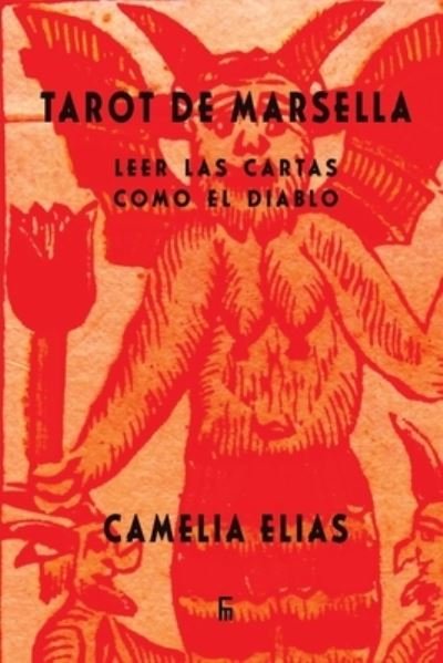Tarot de Marsella: Leer las cartas como el Diablo - Divination - Camelia Elias - Kirjat - Eyecorner Press - 9788792633842 - torstai 3. helmikuuta 2022